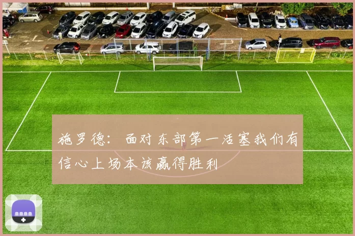 施罗德：面对东部第一活塞我们有信心上场本该赢得胜利