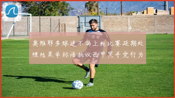 奥维耶多球迷不满上轮比赛延期处理结果举标语抗议西甲黑手党行为