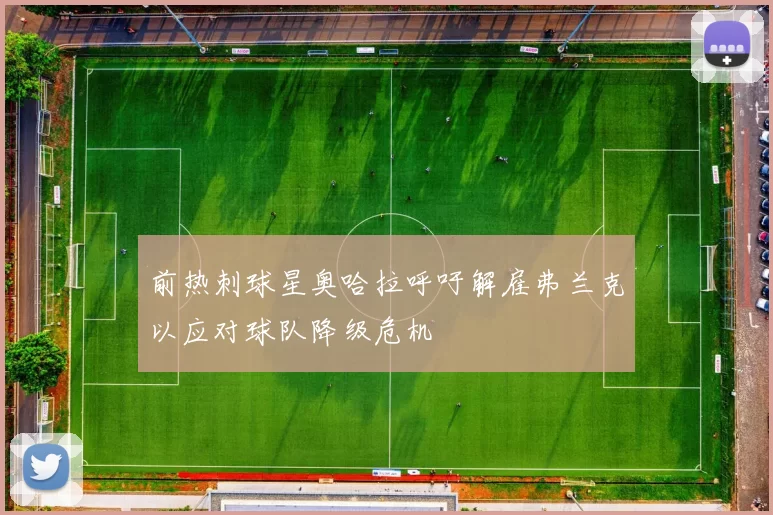 前热刺球星奥哈拉呼吁解雇弗兰克以应对球队降级危机
